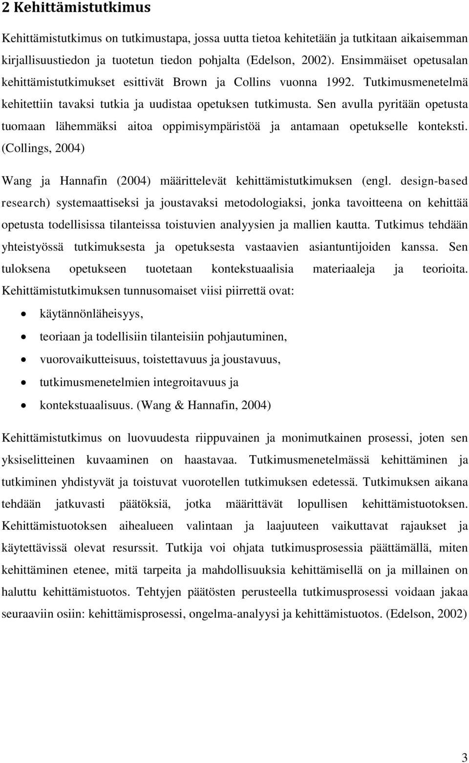 Sen avulla pyritään opetusta tuomaan lähemmäksi aitoa oppimisympäristöä ja antamaan opetukselle konteksti. (Collings, 2004) Wang ja Hannafin (2004) määrittelevät kehittämistutkimuksen (engl.
