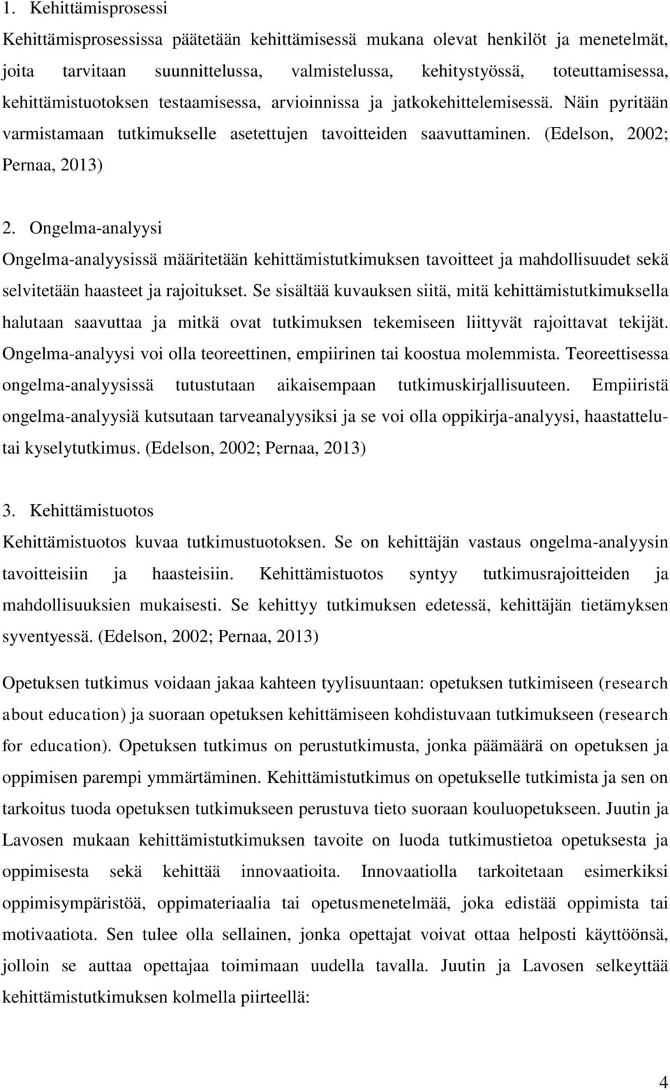 Ongelma-analyysi Ongelma-analyysissä määritetään kehittämistutkimuksen tavoitteet ja mahdollisuudet sekä selvitetään haasteet ja rajoitukset.