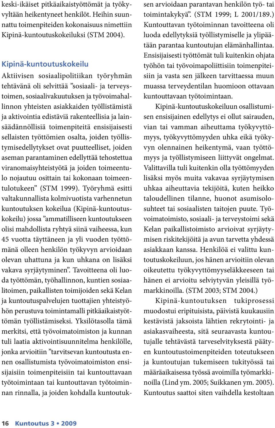 aktivointia edistäviä rakenteellisia ja lainsäädännöllisiä toimenpiteitä ensisijaisesti sellaisten työttömien osalta, joiden työllistymisedellytykset ovat puutteelliset, joiden aseman parantaminen