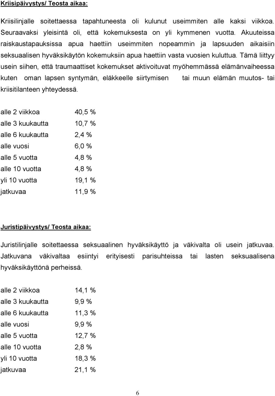 Tämä liittyy usein siihen, että traumaattiset kokemukset aktivoituvat myöhemmässä elämänvaiheessa kuten oman lapsen syntymän, eläkkeelle siirtymisen tai muun elämän muutos- tai kriisitilanteen