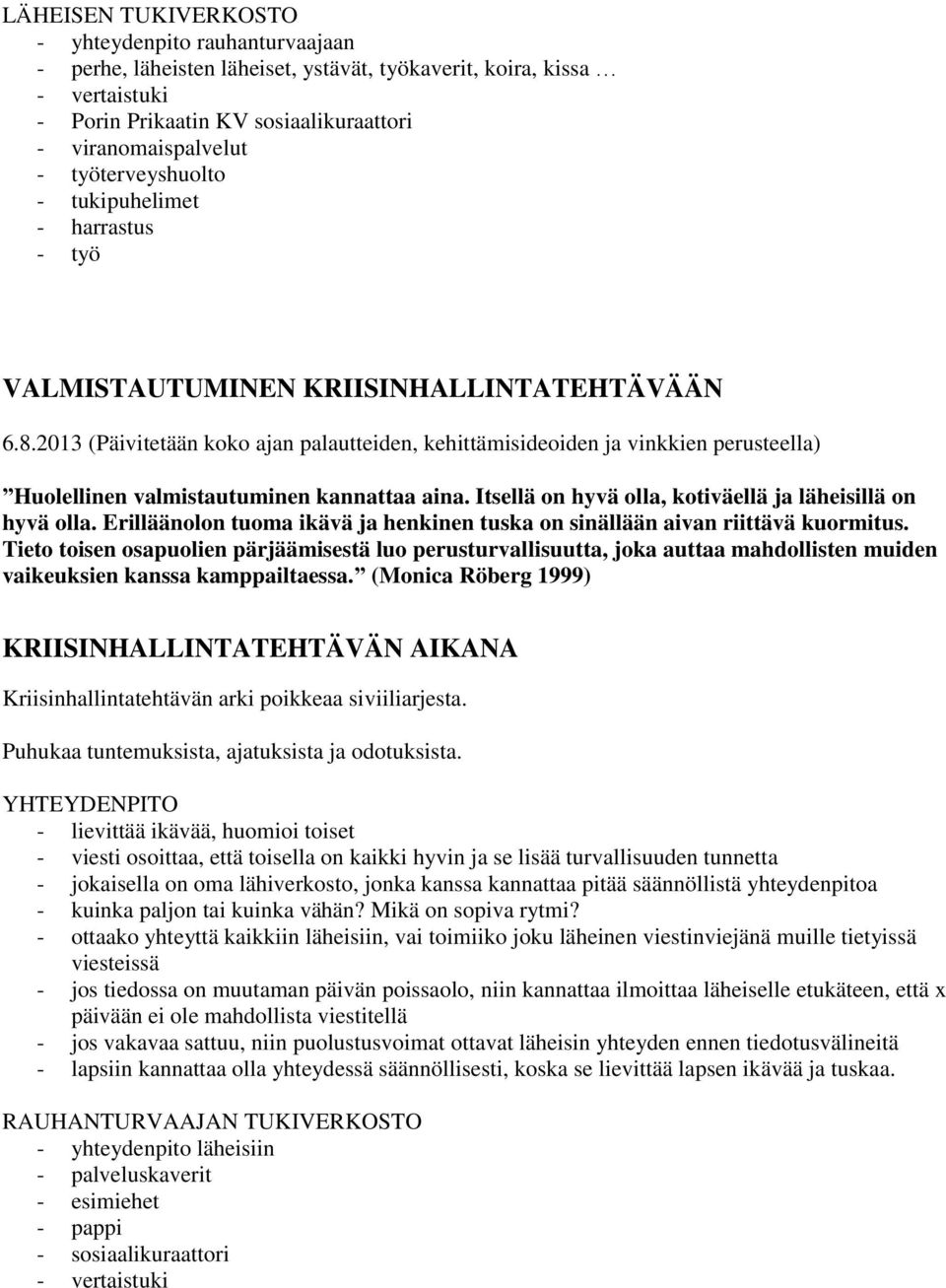 YHTEYDENPITO - lievittää ikävää, huomioi toiset - viesti osoittaa, että toisella on kaikki hyvin ja se lisää turvallisuuden tunnetta - jokaisella on oma lähiverkosto, jonka kanssa kannattaa pitää