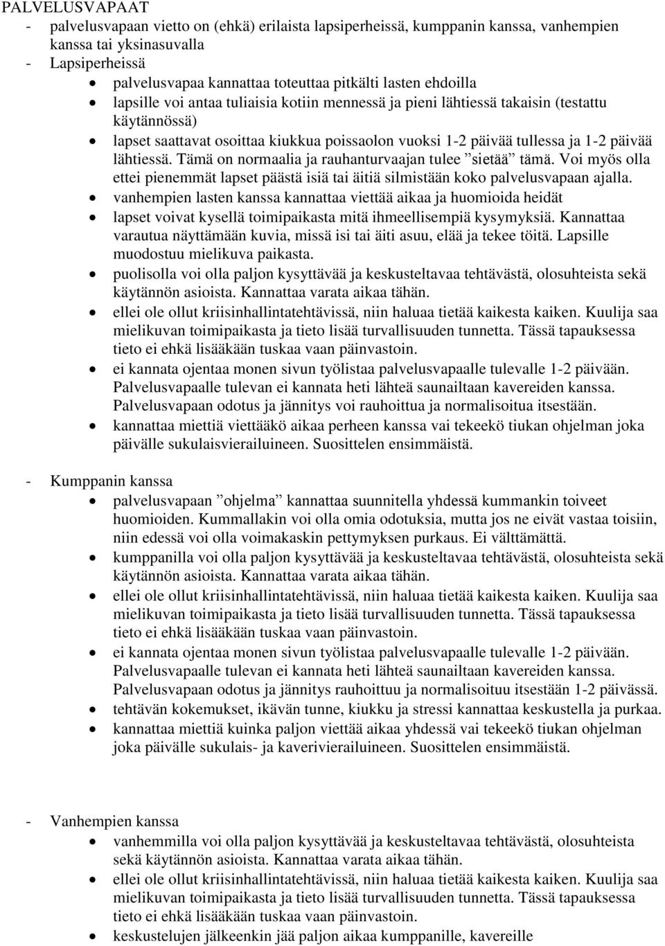 lähtiessä. Tämä on normaalia ja rauhanturvaajan tulee sietää tämä. Voi myös olla ettei pienemmät lapset päästä isiä tai äitiä silmistään koko palvelusvapaan ajalla.