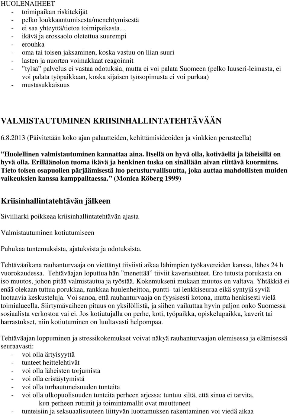 sijaisen työsopimusta ei voi purkaa) - mustasukkaisuus VALMISTAUTUMINEN KRIISINHALLINTATEHTÄVÄÄN Kriisinhallintatehtävän jälkeen Siviiliarki poikkeaa kriisinhallintatehtävän ajasta Valmistautuminen