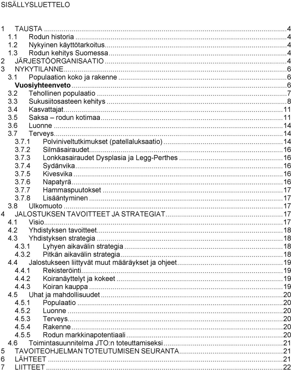 ..14 3.7.2 Silmäsairaudet...16 3.7.3 Lonasairaudet Dysplasia ja Legg-Perthes...16 3.7.4 Sydänvika...16 3.7.5 Kivesvika...16 3.7.6 Napatyrä...16 3.7.7 Hammaspuutokset...17 3.7.8 Lisääntyminen...17 3.8 Ulkomuoto.