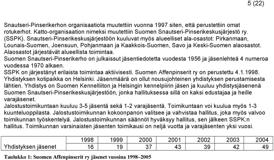 Alaosastot järjestävät alueellista toimintaa. Suomen Snautseri-Pinserikerho on julkaissut jäsentiedotetta vuodesta 1956 ja jäsenlehteä 4 numeroa vuodessa 1970 alkaen.