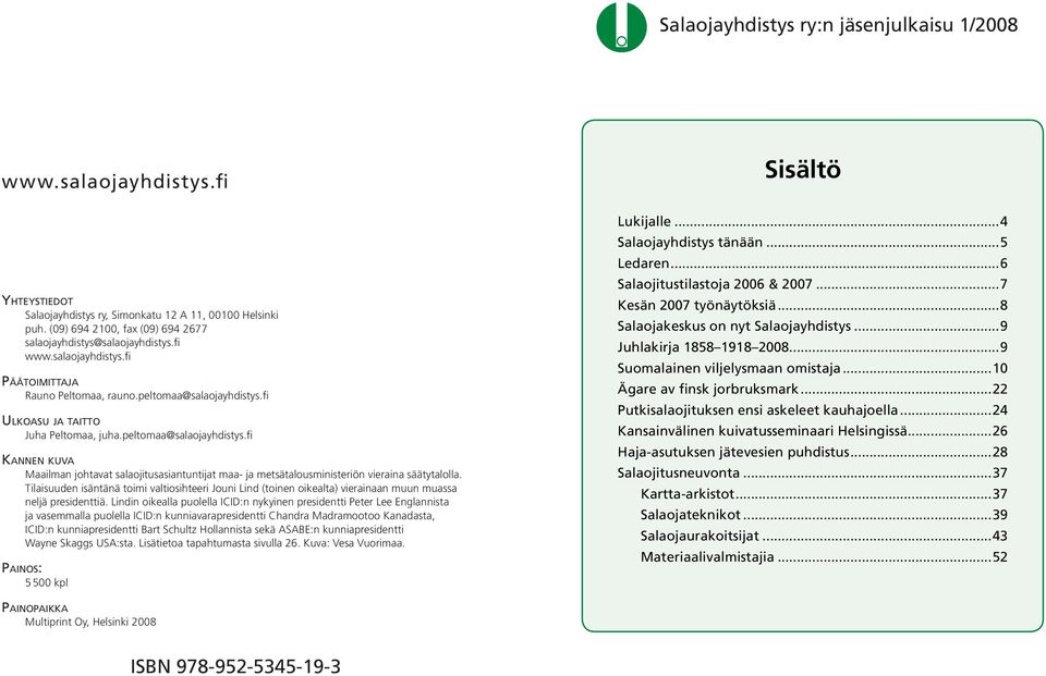 peltomaa@salaojayhdistys.fi KANNEN KUVA Maailman johtavat salaojitusasiantuntijat maa- ja metsätalousministeriön vieraina säätytalolla.