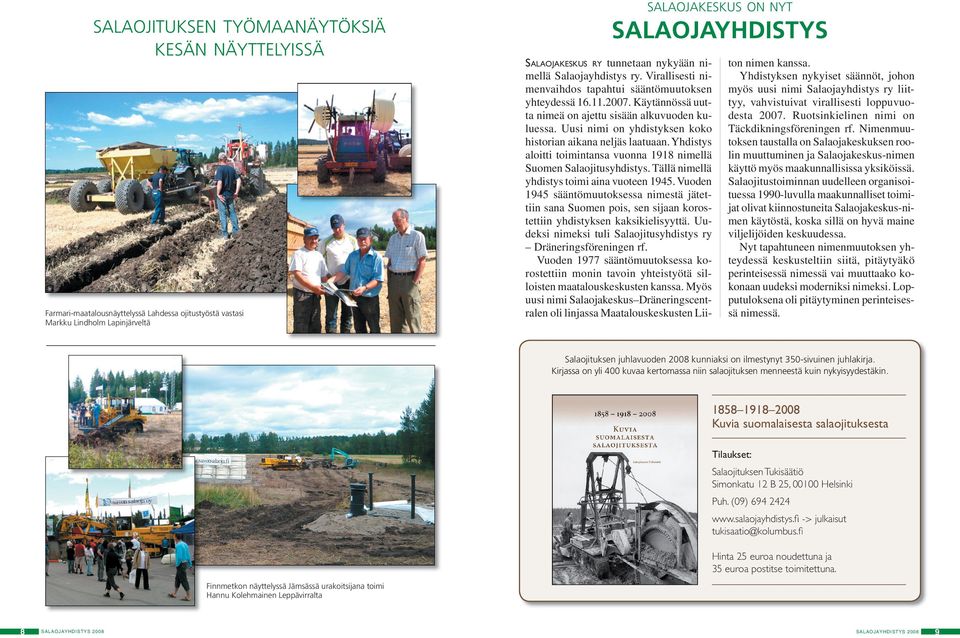 Uusi nimi on yhdistyksen koko historian aikana neljäs laatuaan. Yhdistys aloitti toimintansa vuonna 1918 nimellä Suomen Salaojitusyhdistys. Tällä nimellä yhdistys toimi aina vuoteen 1945.