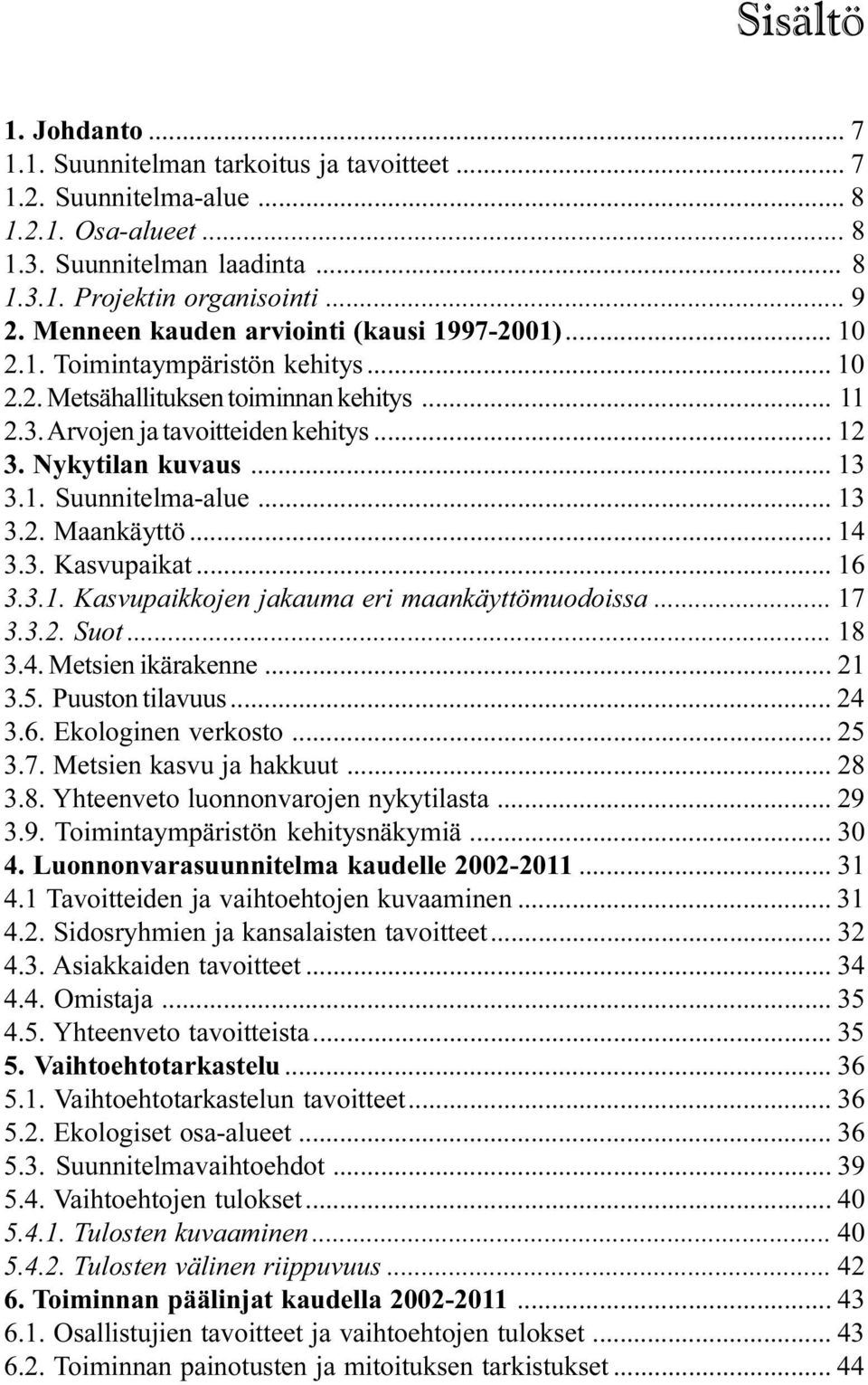 .. 13 3.1. Suunnitelma-alue... 13 3.2. Maankäyttö... 14 3.3. Kasvupaikat... 16 3.3.1. Kasvupaikkojen jakauma eri maankäyttömuodoissa... 17 3.3.2. Suot... 18 3.4. Metsien ikärakenne... 21 3.5.