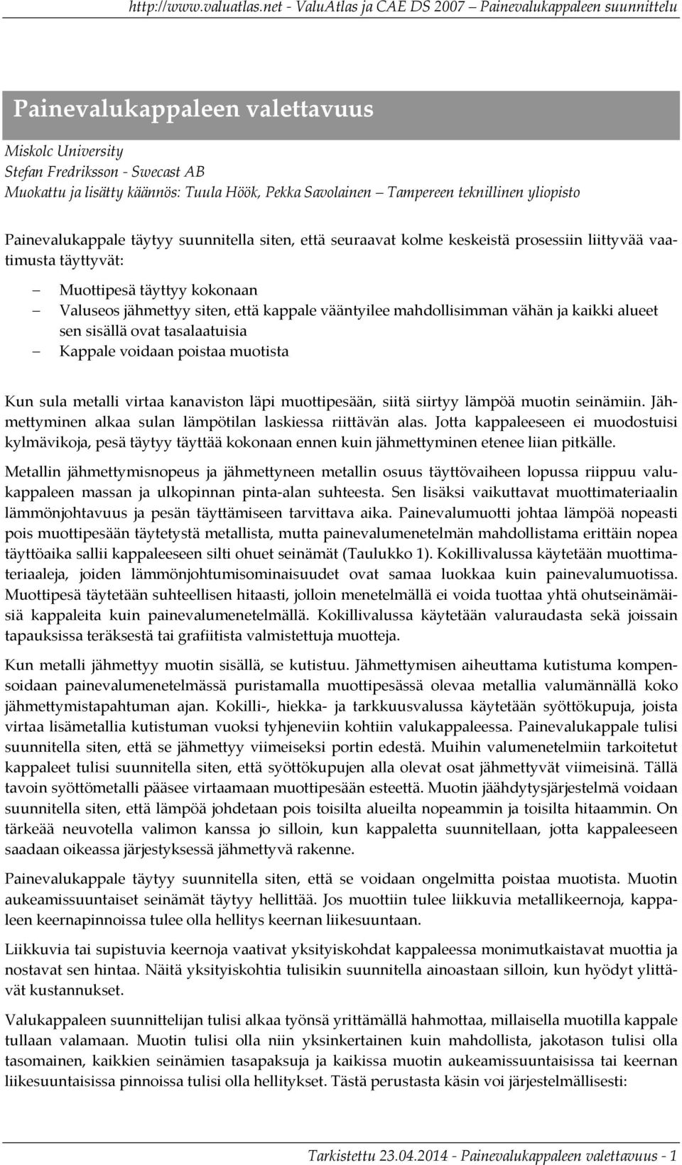 Kappale voidaan poisaa muoisa Kun sula mealli viraa kanavison läpi muoipesään, siiä siiryy lämpöä muoin seinämiin. Jähmeyminen alkaa sulan lämpöilan laskiessa riiävän alas.