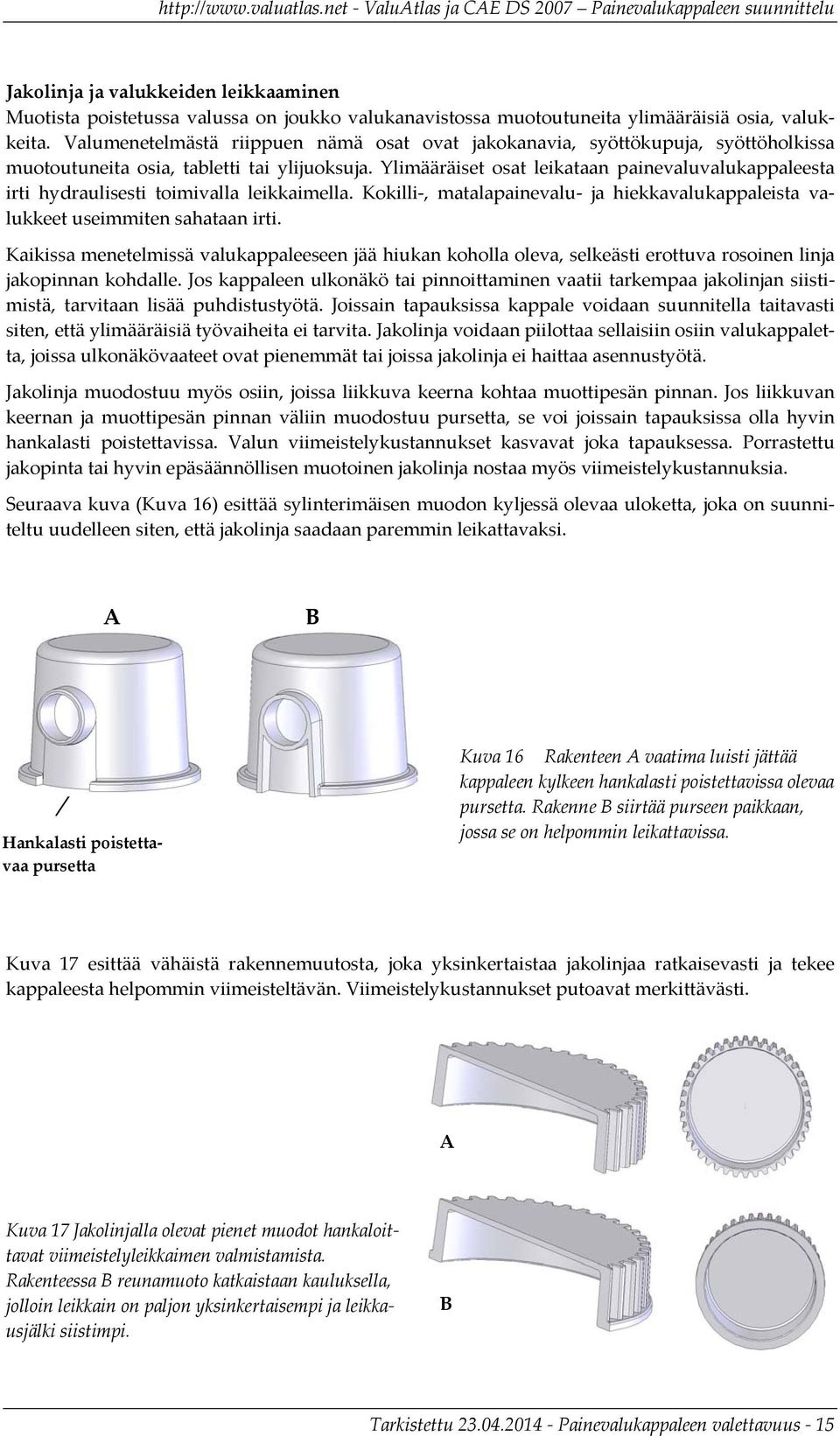 Ylimääräise osa leikaaan painevaluvalukappaleesa iri hydraulisesi oimivalla leikkaimella. Kokilli, maalapainevalu ja hiekkavalukappaleisa valukkee useimmien sahaaan iri.