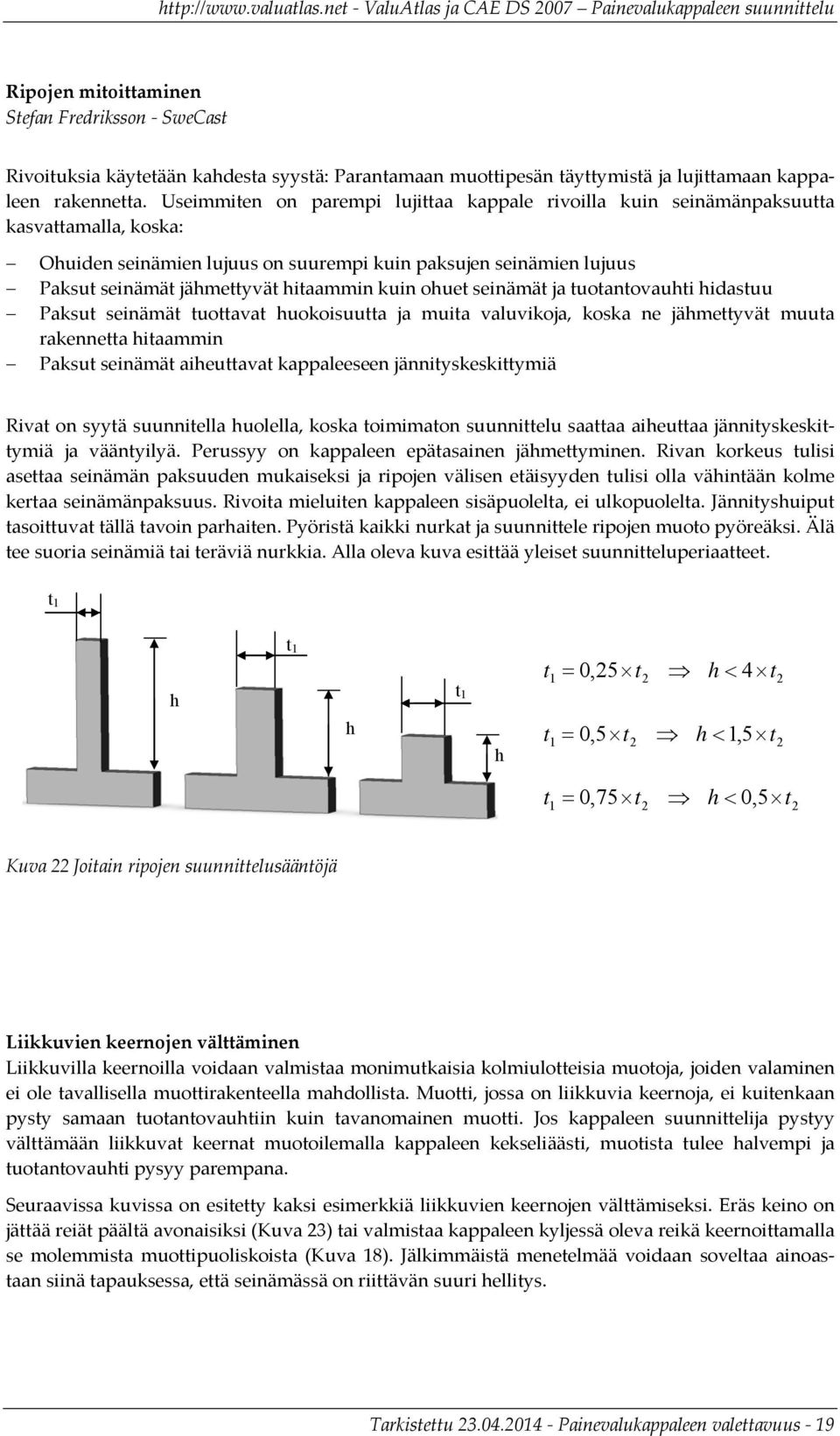 seinämä ja uoanovauhi hidasuu Paksu seinämä uoava huokoisuua ja muia valuvikoja, koska ne jähmeyvä muua rakennea hiaammin Paksu seinämä aiheuava kappaleeseen jänniyskeskiymiä Riva on syyä suunniella