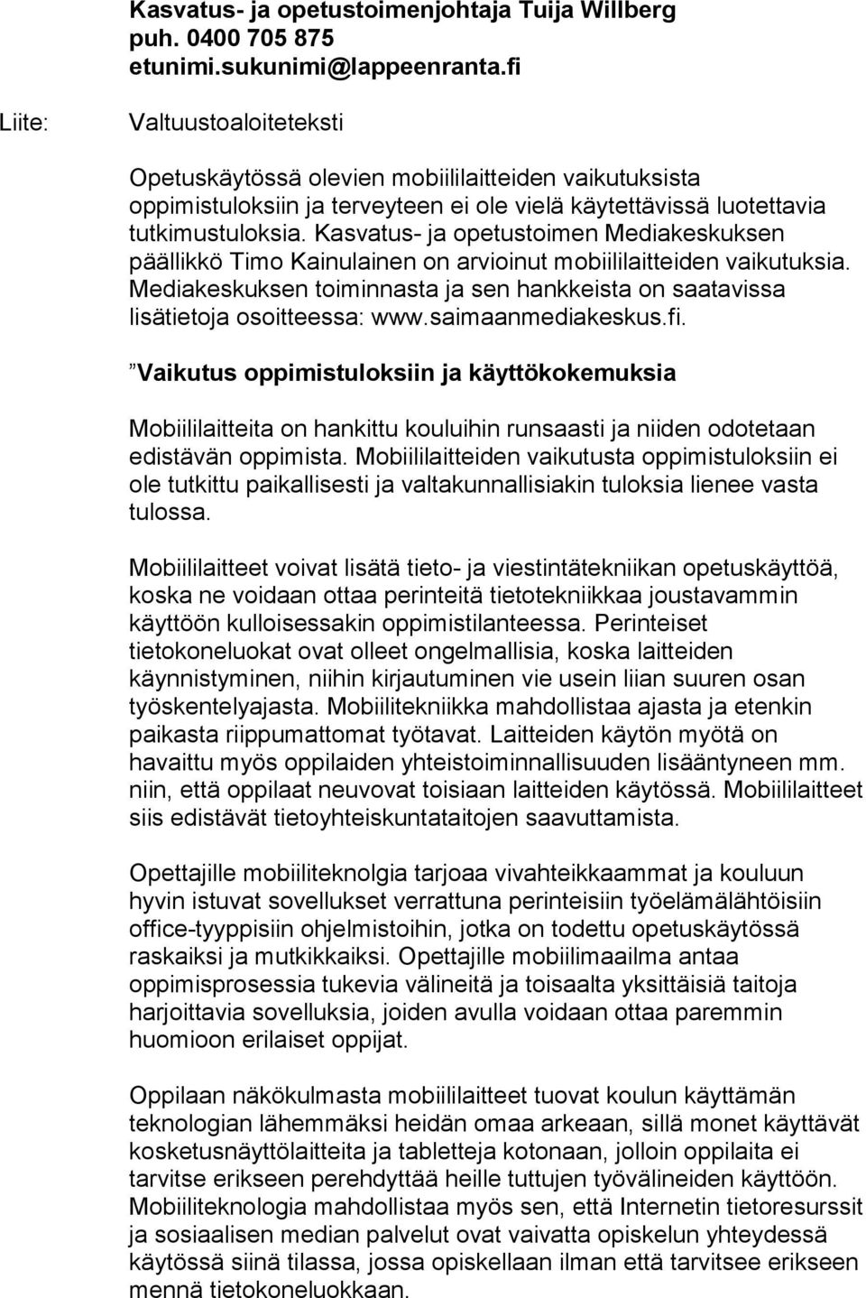 Kasvatus- ja opetustoimen Mediakeskuksen päällikkö Timo Kainulainen on arvioinut mobiililaitteiden vaikutuksia. Mediakeskuksen toiminnasta ja sen hankkeista on saatavissa lisätietoja osoitteessa: www.