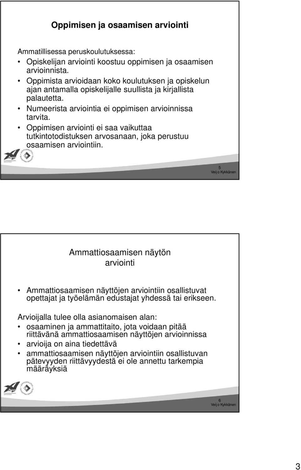 Oppimisen arviointi ei saa vaikuttaa tutkintotodistuksen arvosanaan, joka perustuu osaamisen arviointiin.