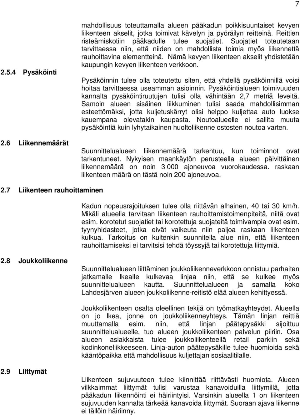 Nämä kevyen liikenteen akselit yhdistetään kaupungin kevyen liikenteen verkkoon. Pysäköinnin tulee olla toteutettu siten, että yhdellä pysäköinnillä voisi hoitaa tarvittaessa useamman asioinnin.