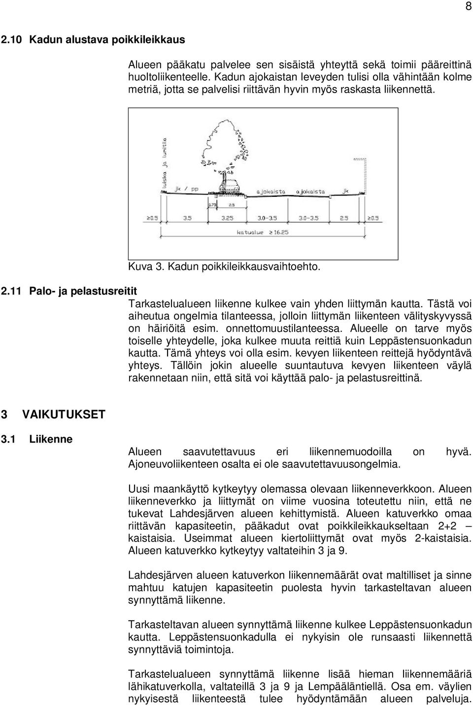 11 Palo- ja pelastusreitit Tarkastelualueen liikenne kulkee vain yhden liittymän kautta. Tästä voi aiheutua ongelmia tilanteessa, jolloin liittymän liikenteen välityskyvyssä on häiriöitä esim.