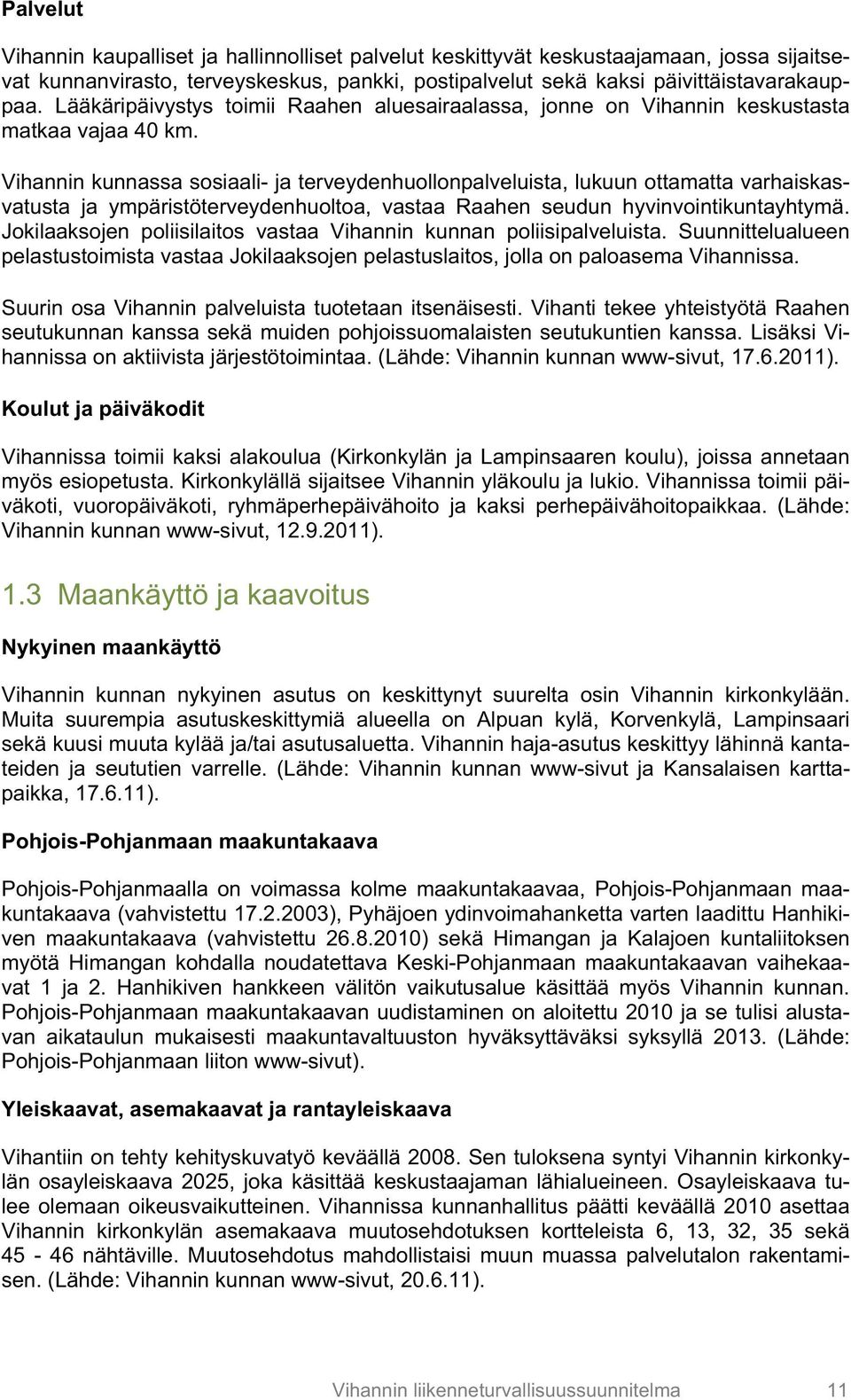 Vihannin kunnassa sosiaali- ja terveydenhuollonpalveluista, lukuun ottamatta varhaiskasvatusta ja ympäristöterveydenhuoltoa, vastaa Raahen seudun hyvinvointikuntayhtymä.