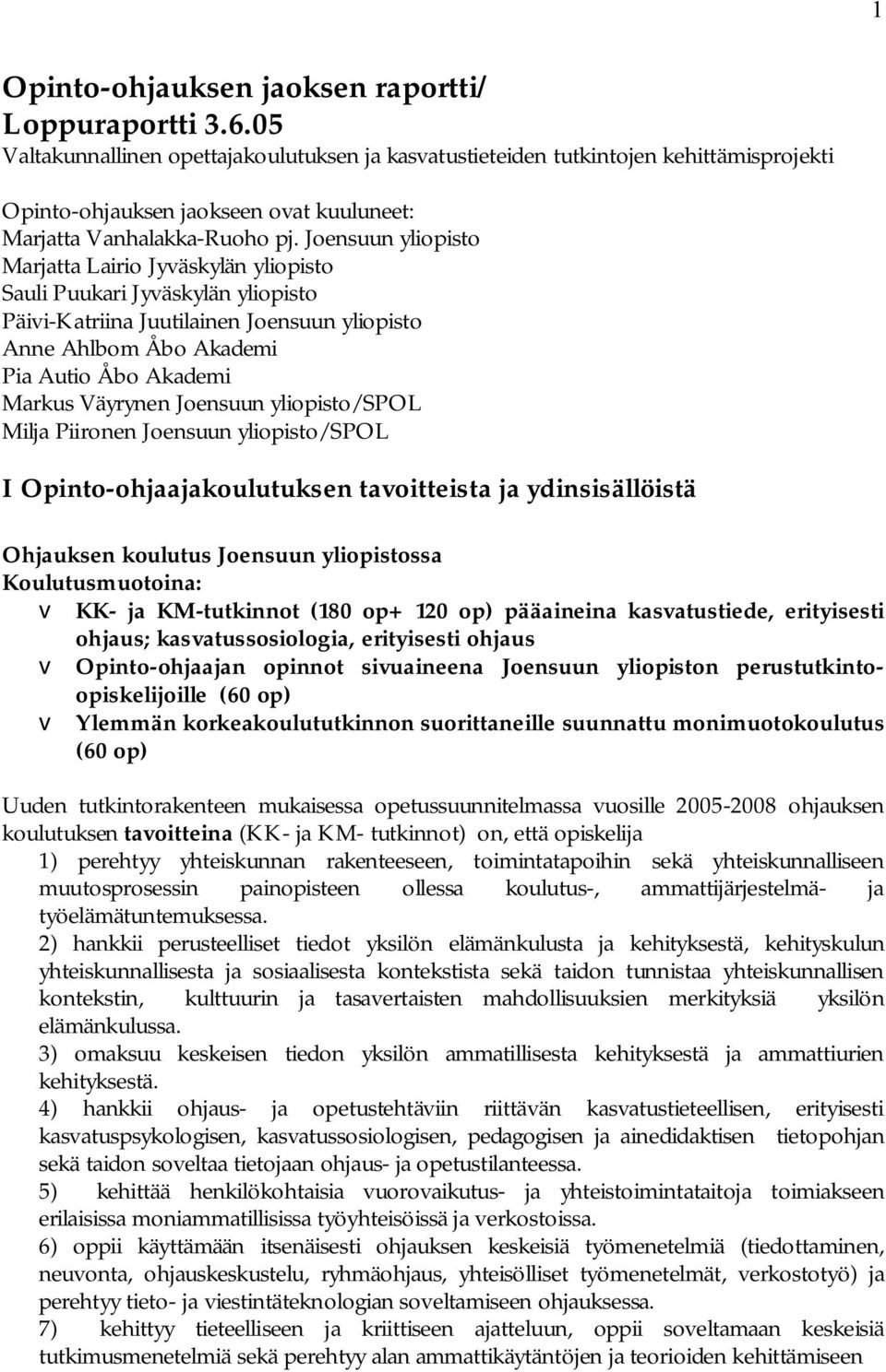 Joensuun yliopisto Marjatta Lairio Jyväskylän yliopisto Sauli Puukari Jyväskylän yliopisto Päivi Katriina Juutilainen Joensuun yliopisto Anne Ahlbom Åbo Akademi Pia Autio Åbo Akademi Markus Väyrynen