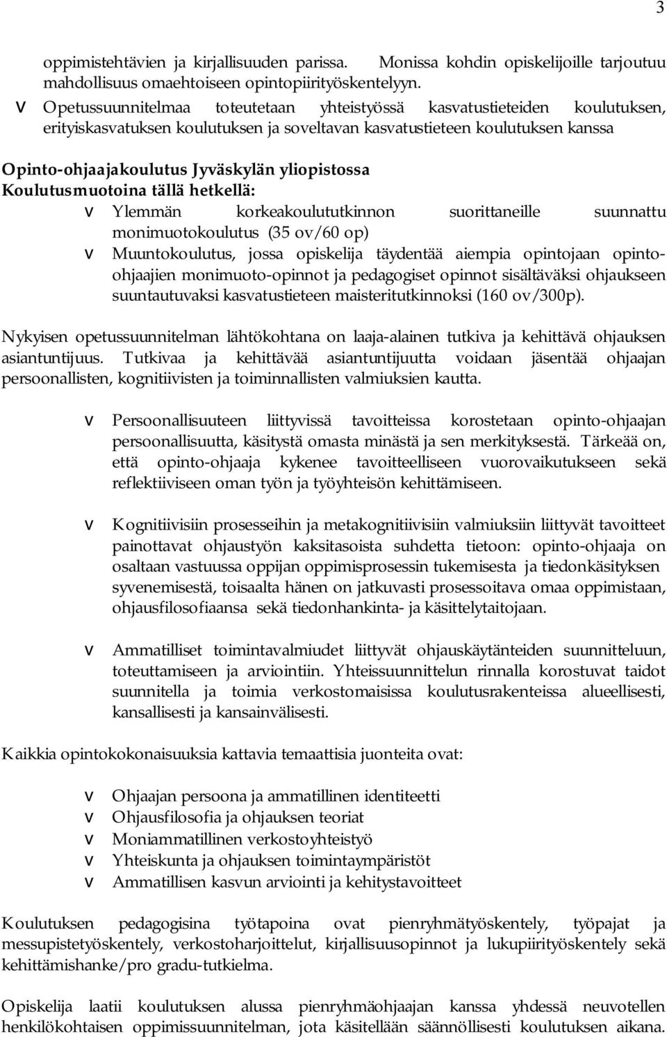 yliopistossa Koulutusmuotoina tällä hetkellä: v Ylemmän korkeakoulututkinnon suorittaneille suunnattu monimuotokoulutus (35 ov/60 op) v Muuntokoulutus, jossa opiskelija täydentää aiempia opintojaan