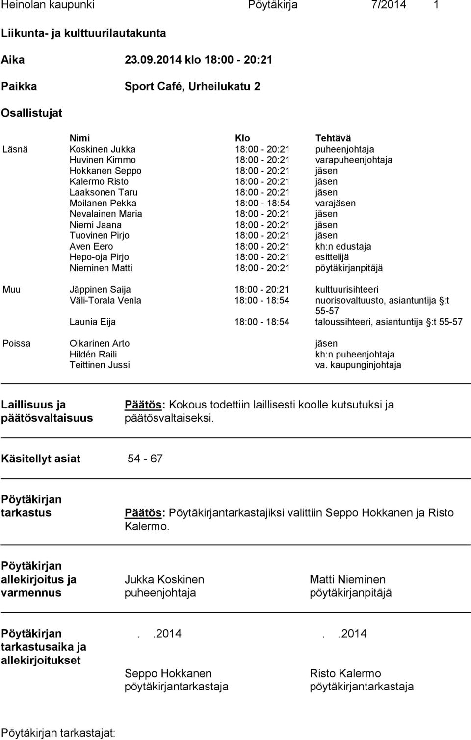 18:00-20:21 jäsen Kalermo Risto 18:00-20:21 jäsen Laaksonen Taru 18:00-20:21 jäsen Moilanen Pekka 18:00-18:54 varajäsen Nevalainen Maria 18:00-20:21 jäsen Niemi Jaana 18:00-20:21 jäsen Tuovinen Pirjo