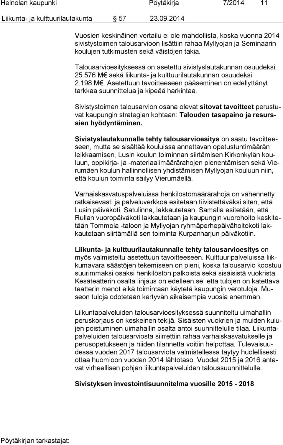 Talousarvioesityksessä on asetettu sivistyslautakunnan osuudeksi 25.576 M sekä liikunta- ja kulttuurilautakunnan osuudeksi 2.198 M.