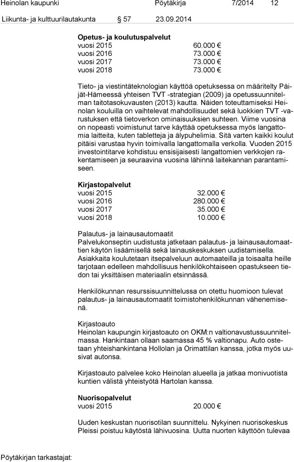 Näiden toteuttamiseksi Heino lan kouluilla on vaih te le vat mahdollisuudet sekä luokkien TVT -varus tuk sen että tietoverkon omi nai suuk sien suhteen.