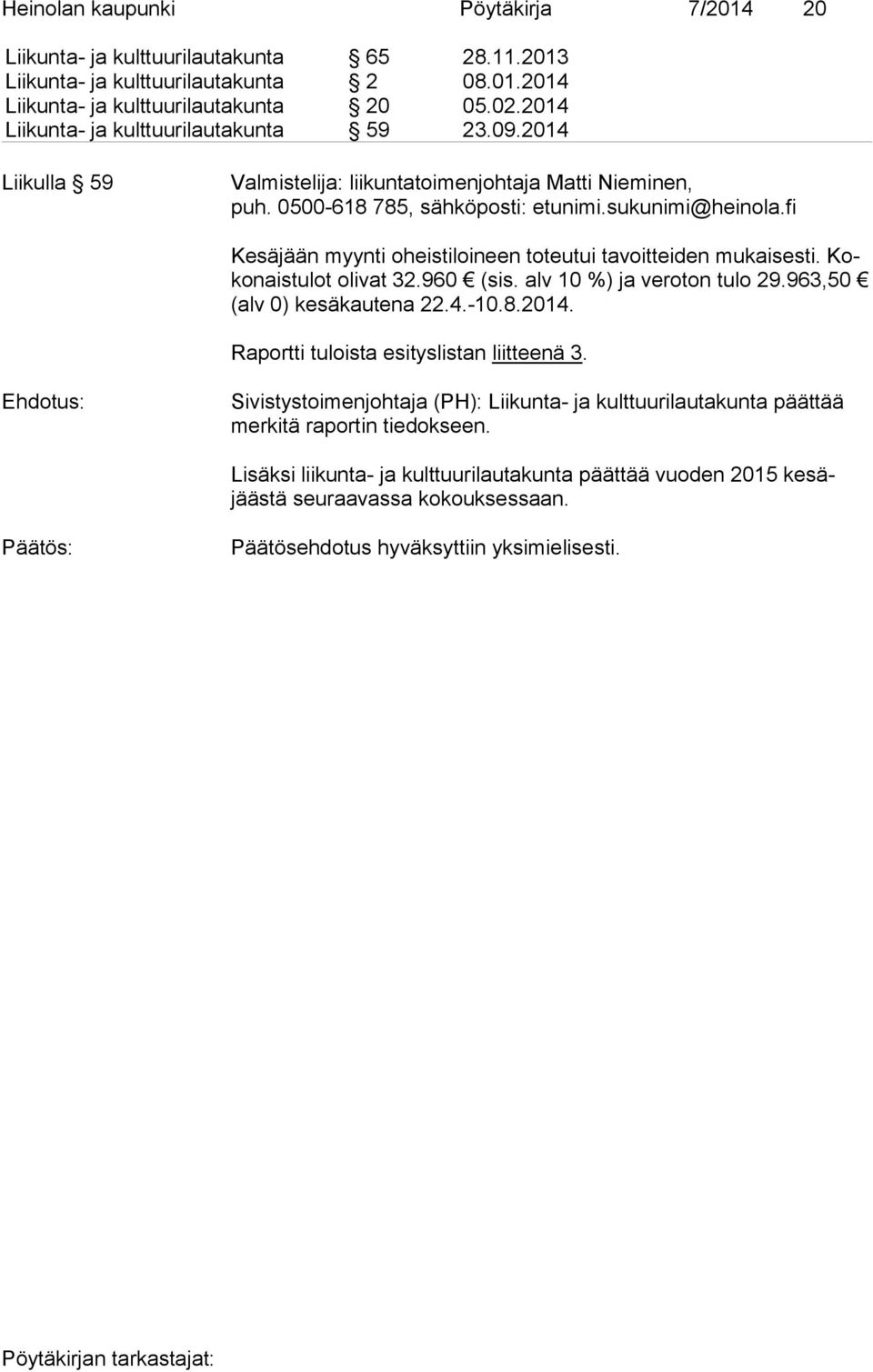 fi Kesäjään myynti oheistiloineen toteutui tavoitteiden mukaisesti. Koko nais tu lot olivat 32.960 (sis. alv 10 %) ja veroton tulo 29.963,50 (alv 0) kesäkautena 22.4.-10.8.2014.