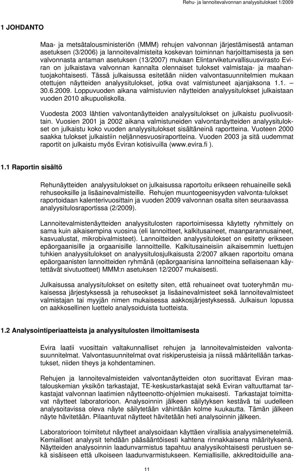 Tässä julkaisussa esitetään niiden valvontasuunnitelmien mukaan otettujen näytteiden analyysitulokset, jotka ovat valmistuneet ajanjaksona 1.1. 30.6.2009.