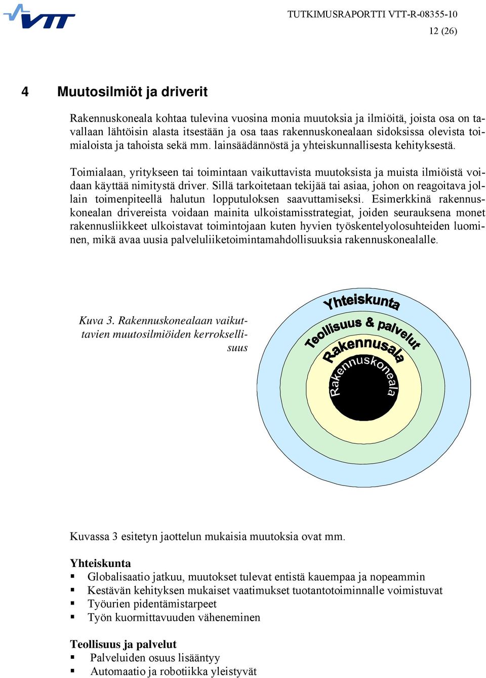 Toimialaan, yritykseen tai toimintaan vaikuttavista muutoksista ja muista ilmiöistä voidaan käyttää nimitystä driver.