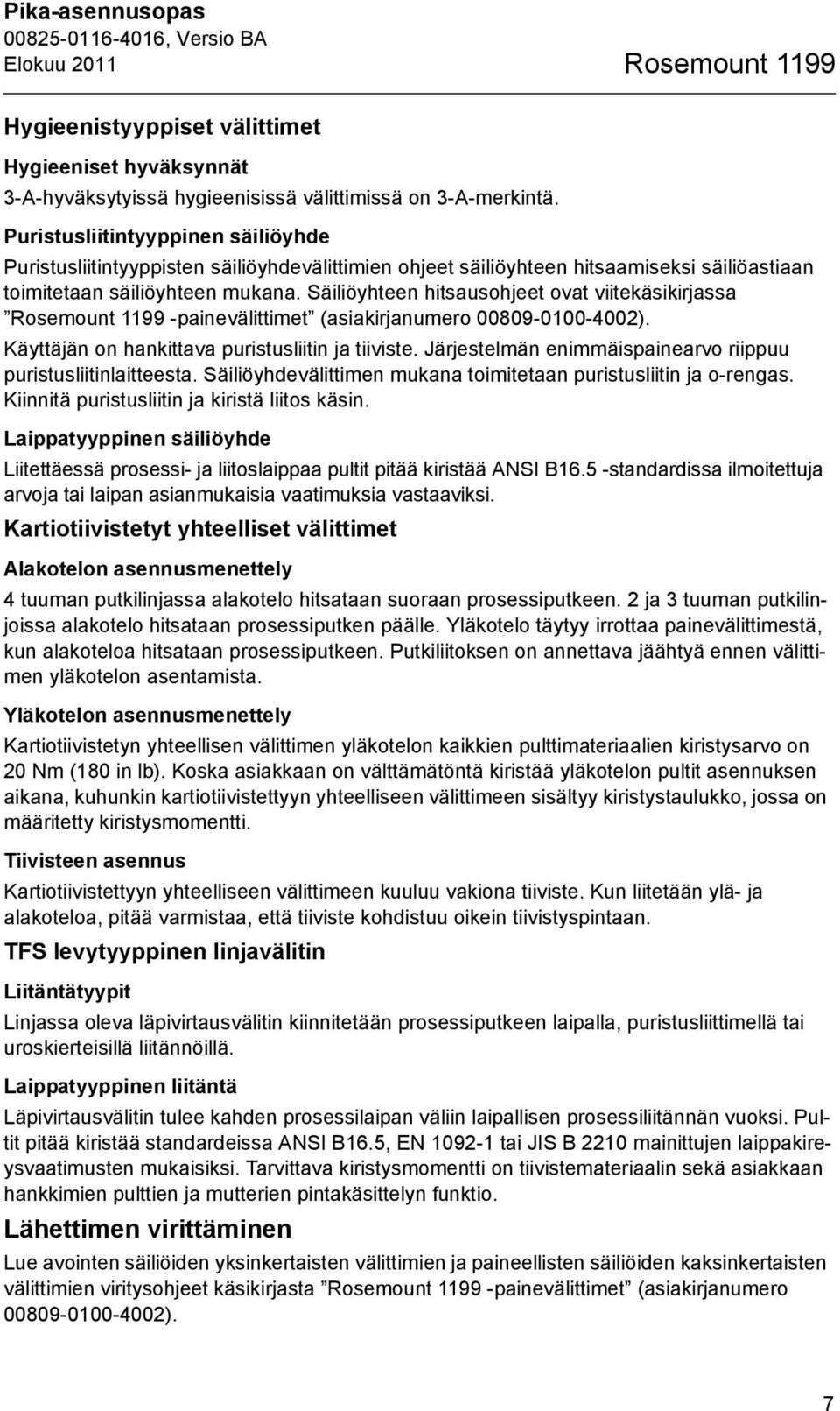 Säiliöyhteen hitsausohjeet ovat viitekäsikirjassa Rosemount 1199 -painevälittimet (asiakirjanumero 00809-0100-4002). Käyttäjän on hankittava puristusliitin ja tiiviste.