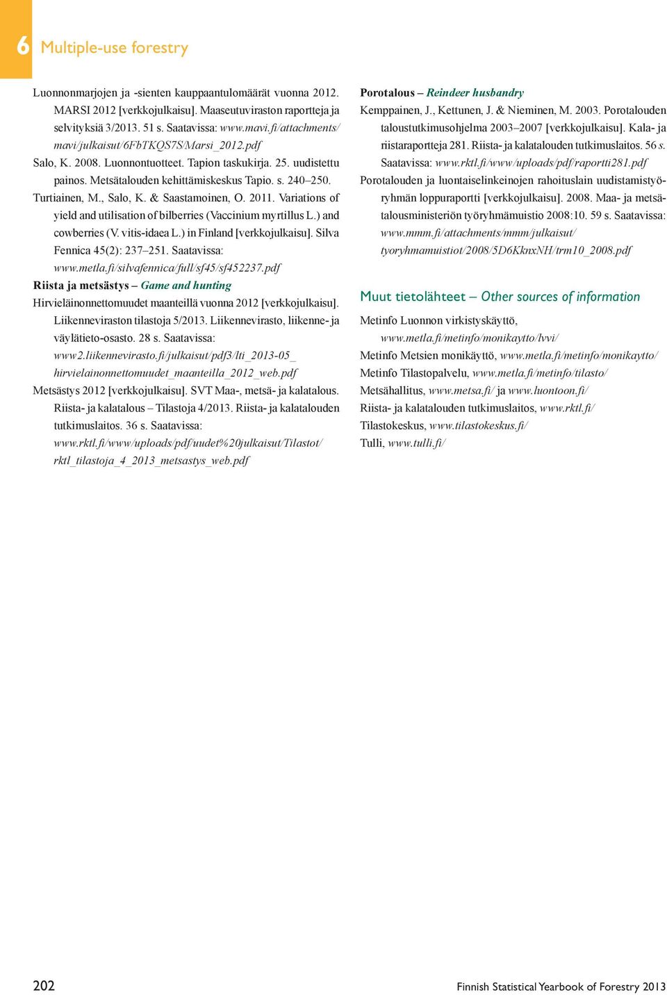 , Salo, K. & Saastamoinen, O. 2011. Variations of yield and utilisation of bilberries (Vaccinium myrtillus L.) and cowberries (V. vitis-idaea L.) in Finland [verkkojulkaisu].