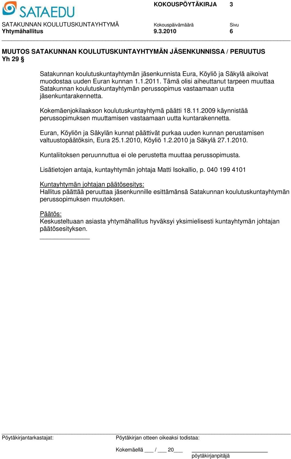 Tämä olisi aiheuttanut tarpeen muuttaa Satakunnan koulutuskuntayhtymän perussopimus vastaamaan uutta jäsenkuntarakennetta. Kokemäenjokilaakson koulutuskuntayhtymä päätti 18.11.