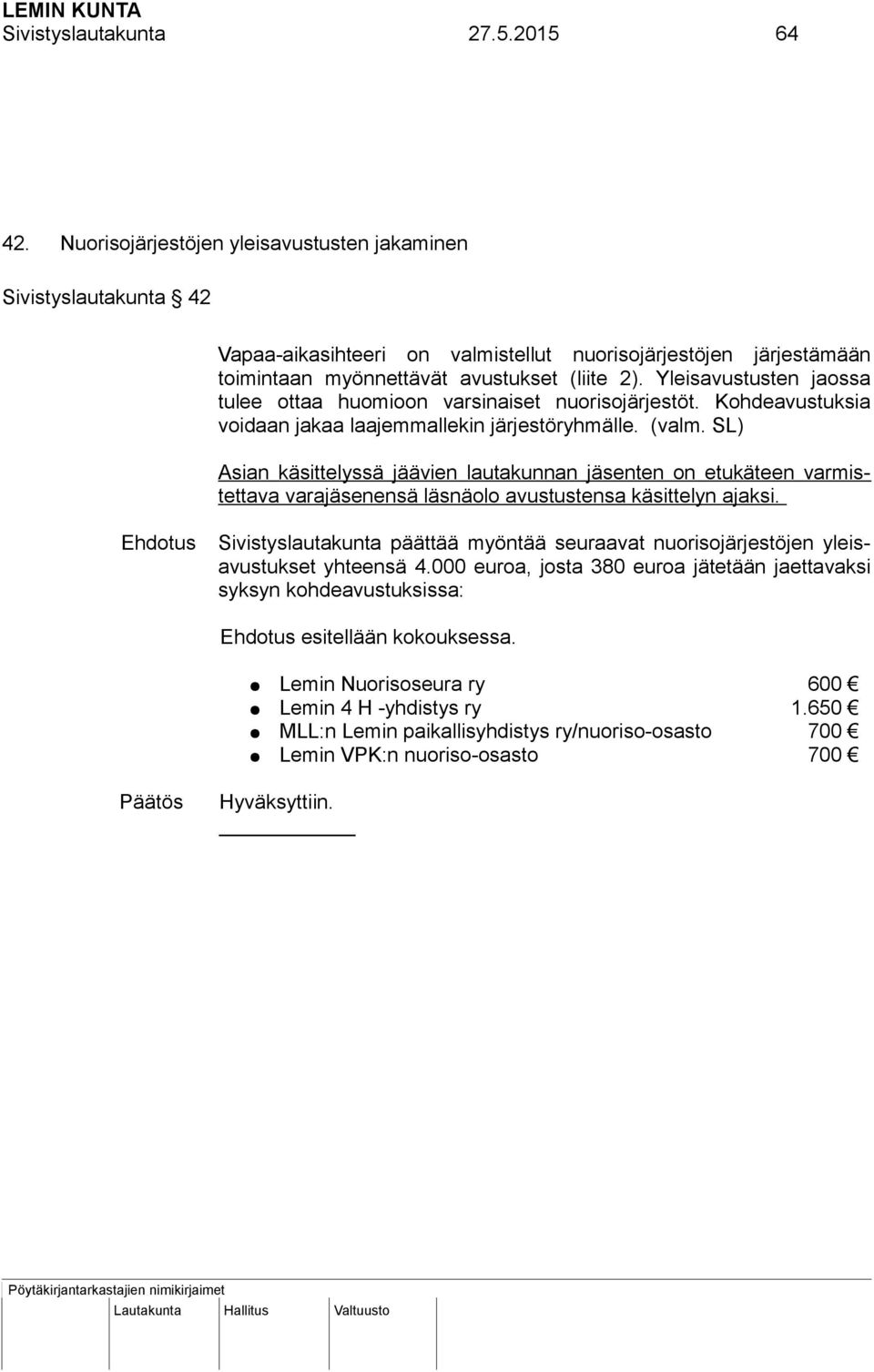Yleisavustusten jaossa tulee ottaa huomioon varsinaiset nuorisojärjestöt. Kohdeavustuksia voidaan jakaa laajemmallekin järjestöryhmälle. (valm.