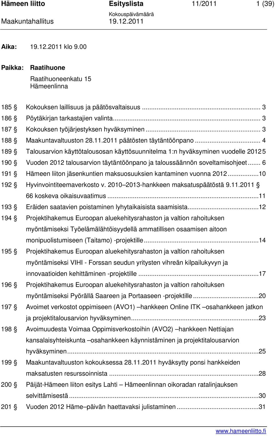 .. 4 189 Talousarvion käyttötalousosan käyttösuunnitelma 1:n hyväksyminen vuodelle 20125 190 Vuoden 2012 talousarvion täytäntöönpano ja taloussäännön soveltamisohjeet.
