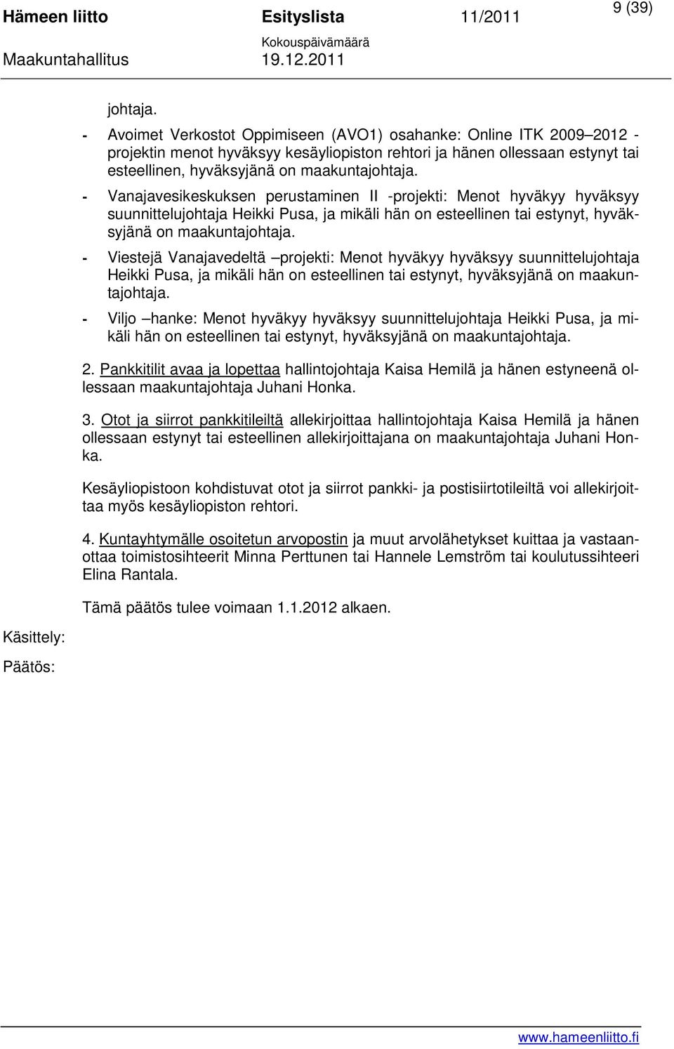 - Vanajavesikeskuksen perustaminen II -projekti: Menot hyväkyy hyväksyy suunnittelujohtaja Heikki Pusa, ja mikäli hän on esteellinen tai estynyt, hyväksyjänä on maakuntajohtaja.