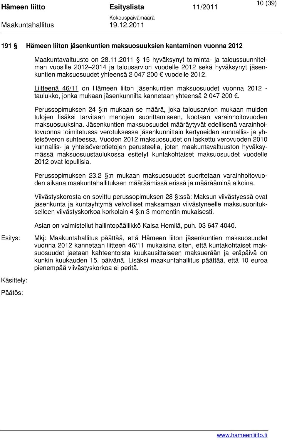 Liitteenä 46/11 on Hämeen liiton jäsenkuntien maksuosuudet vuonna 2012 - taulukko, jonka mukaan jäsenkunnilta kannetaan yhteensä 2 047 200.