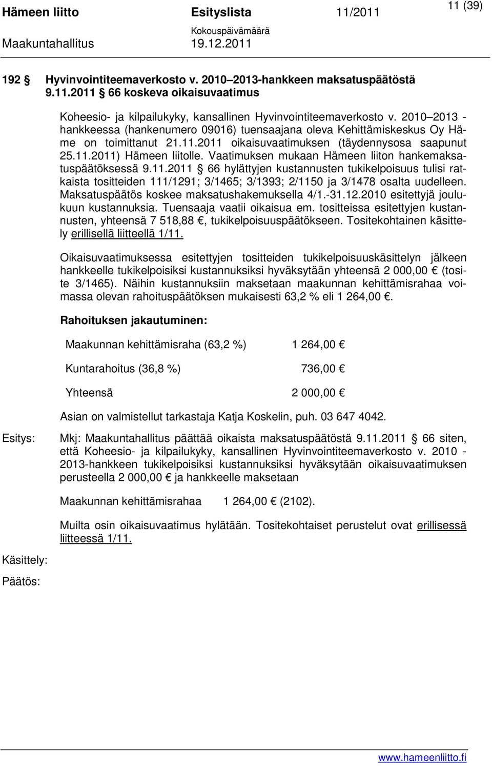 Vaatimuksen mukaan Hämeen liiton hankemaksatuspäätöksessä 9.11.2011 66 hylättyjen kustannusten tukikelpoisuus tulisi ratkaista tositteiden 111/1291; 3/1465; 3/1393; 2/1150 ja 3/1478 osalta uudelleen.