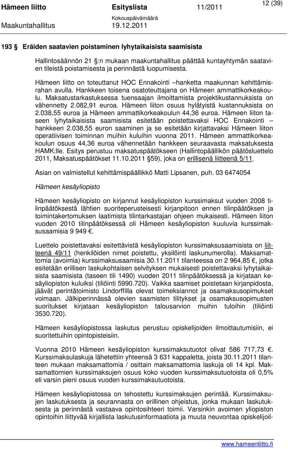 Maksatustarkastuksessa tuensaajan ilmoittamista projektikustannuksista on vähennetty 2.082,91 euroa. Hämeen liiton osuus hylätyistä kustannuksista on 2.