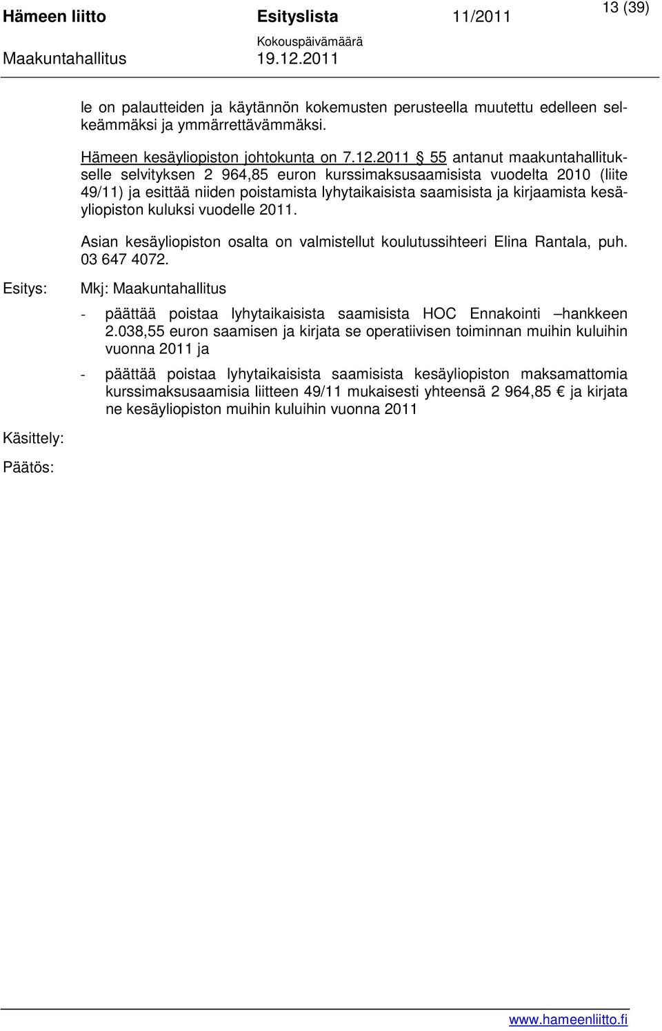 kesäyliopiston kuluksi vuodelle 2011. Asian kesäyliopiston osalta on valmistellut koulutussihteeri Elina Rantala, puh. 03 647 4072.
