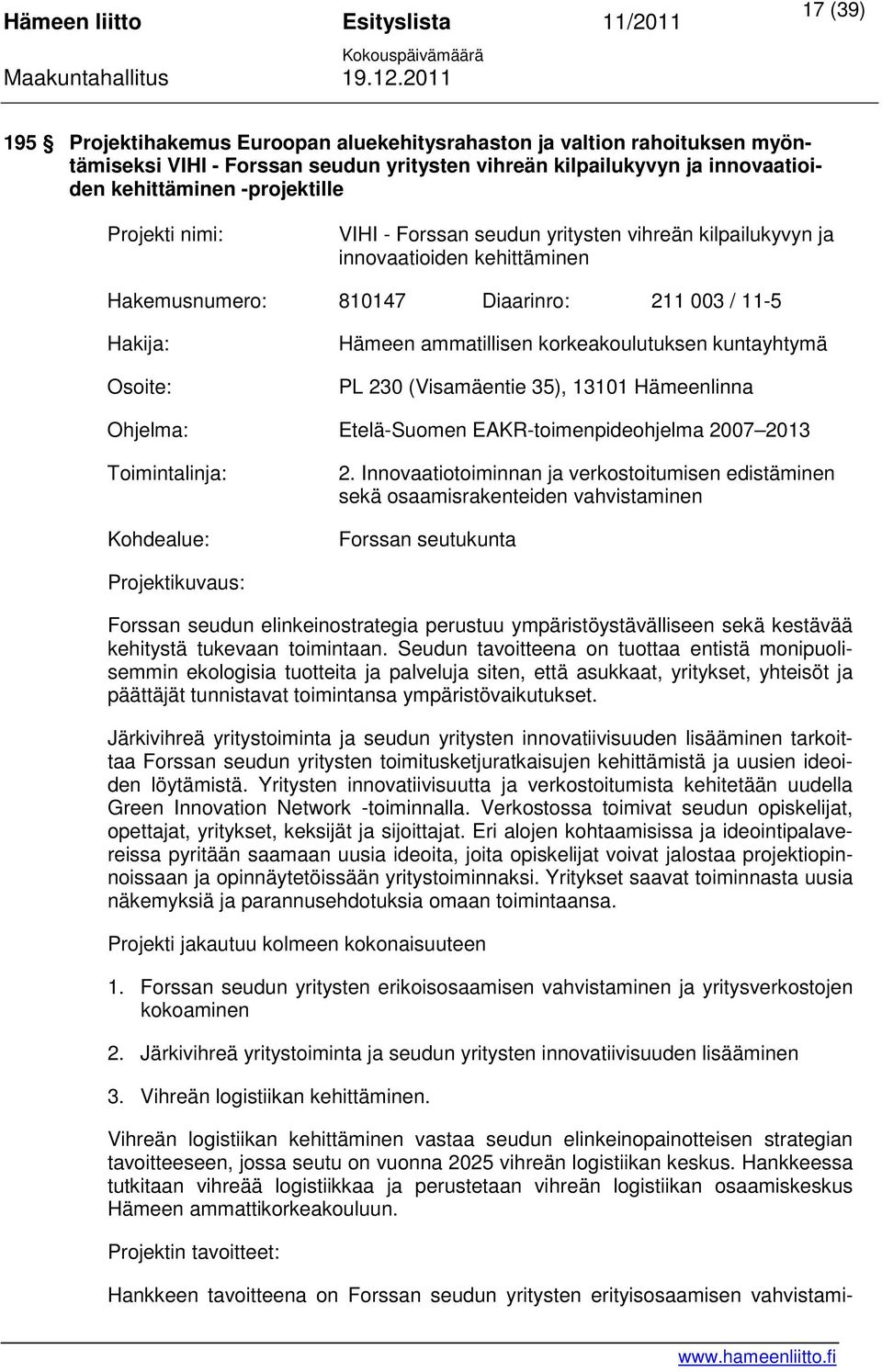 korkeakoulutuksen kuntayhtymä PL 230 (Visamäentie 35), 13101 Hämeenlinna Ohjelma: Etelä-Suomen EAKR-toimenpideohjelma 2007 2013 Toimintalinja: Kohdealue: 2.
