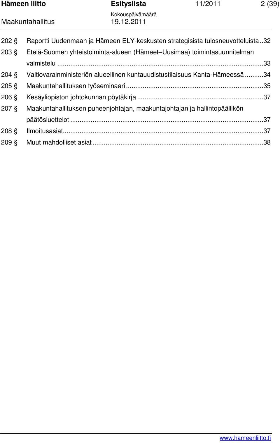 ..33 204 Valtiovarainministeriön alueellinen kuntauudistustilaisuus Kanta-Hämeessä...34 205 Maakuntahallituksen työseminaari.