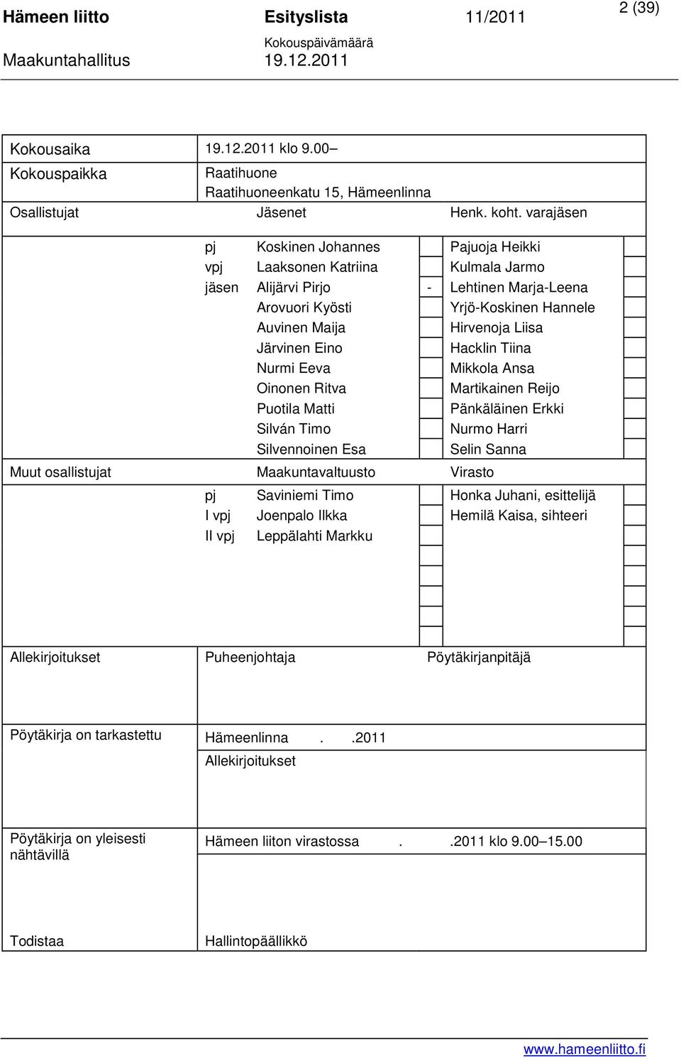 Järvinen Eino Hacklin Tiina Nurmi Eeva Mikkola Ansa Oinonen Ritva Martikainen Reijo Puotila Matti Pänkäläinen Erkki Silván Timo Nurmo Harri Silvennoinen Esa Selin Sanna Muut osallistujat