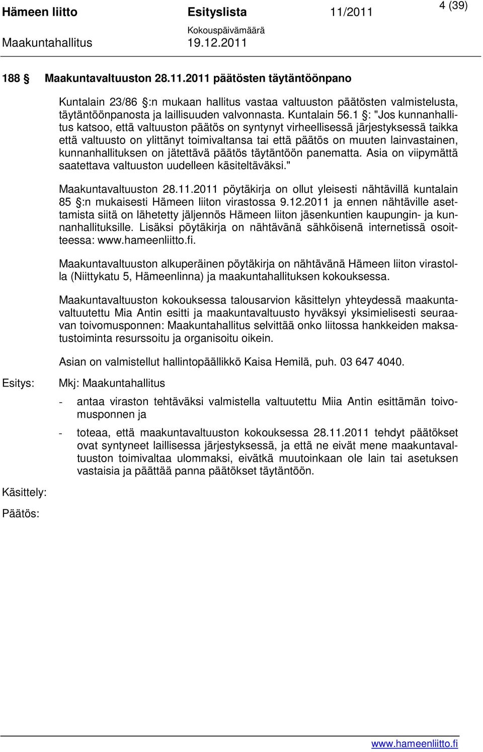 1 : "Jos kunnanhallitus katsoo, että valtuuston päätös on syntynyt virheellisessä järjestyksessä taikka että valtuusto on ylittänyt toimivaltansa tai että päätös on muuten lainvastainen,
