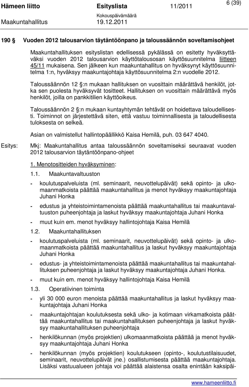 Taloussäännön 12 :n mukaan hallituksen on vuosittain määrättävä henkilöt, jotka sen puolesta hyväksyvät tositteet.