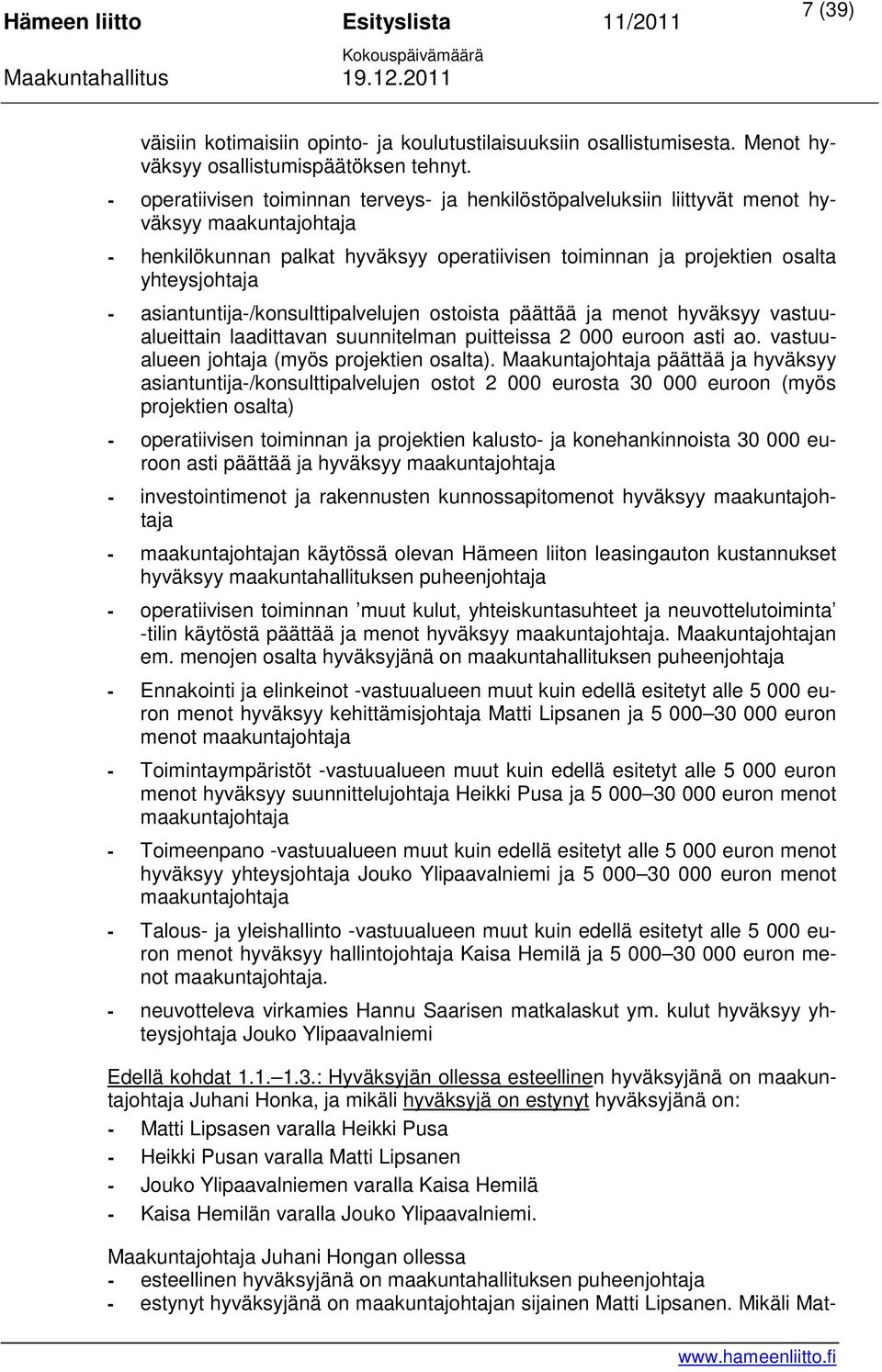asiantuntija-/konsulttipalvelujen ostoista päättää ja menot hyväksyy vastuualueittain laadittavan suunnitelman puitteissa 2 000 euroon asti ao. vastuualueen johtaja (myös projektien osalta).