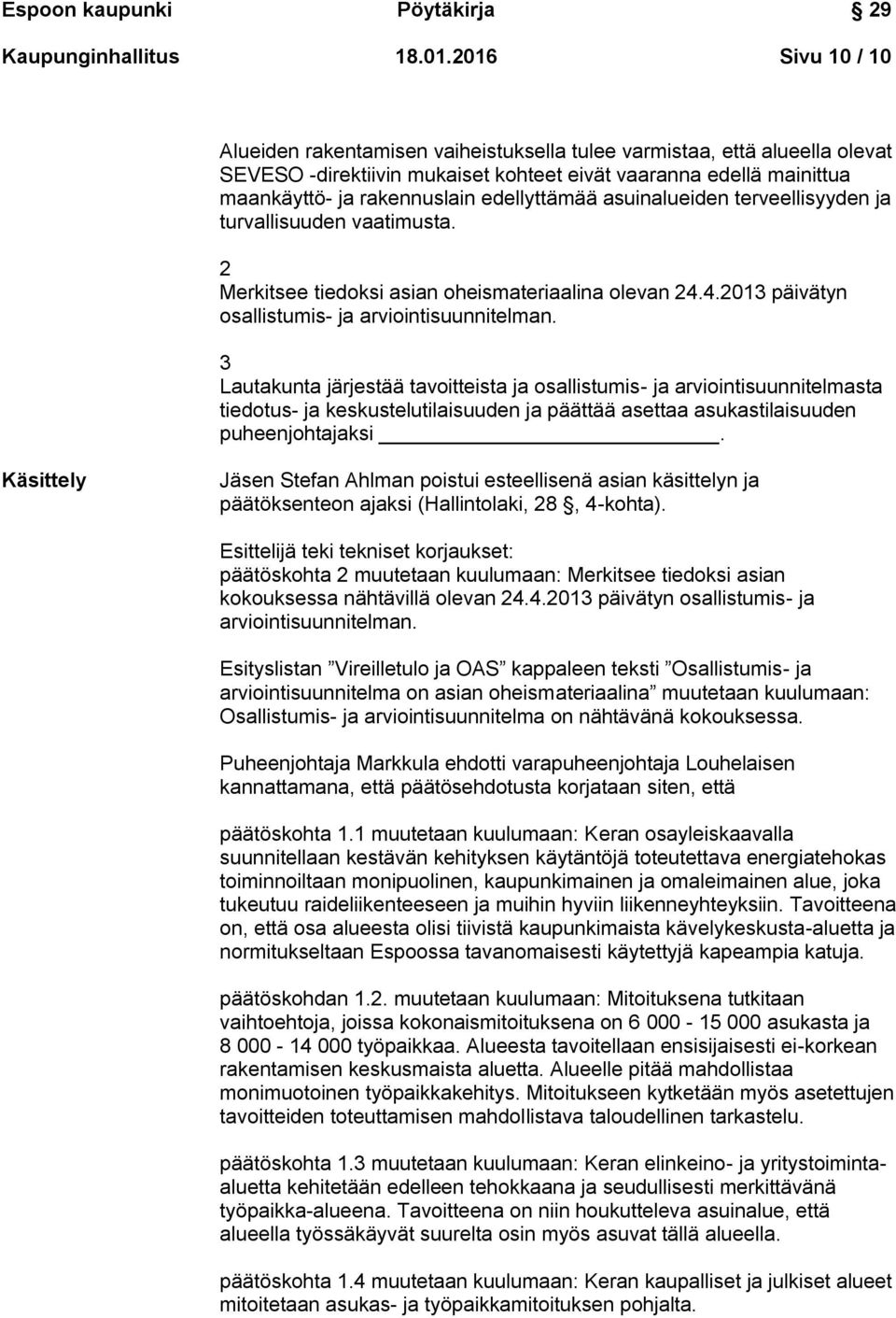 edellyttämää asuinalueiden terveellisyyden ja turvallisuuden vaatimusta. 2 Merkitsee tiedoksi asian oheismateriaalina olevan 24.4.2013 päivätyn osallistumis- ja arviointisuunnitelman.