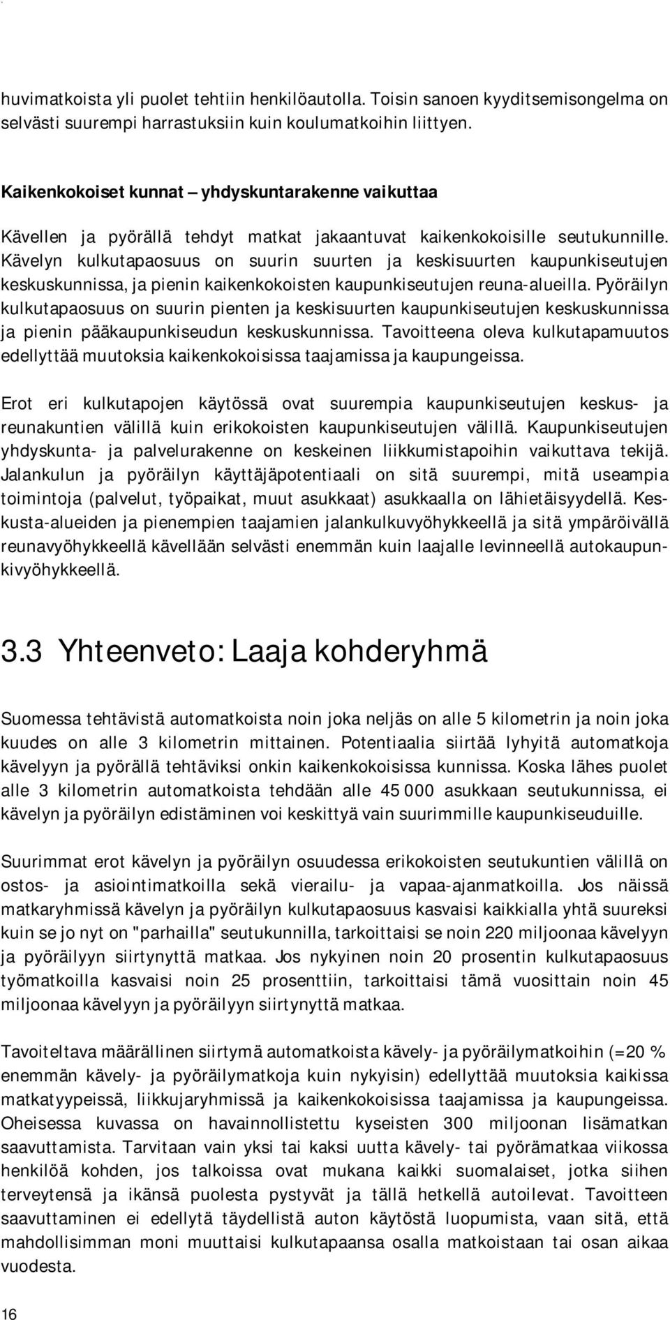 Kävelyn kulkutapaosuus on suurin suurten ja keskisuurten kaupunkiseutujen keskuskunnissa, ja pienin kaikenkokoisten kaupunkiseutujen reuna-alueilla.