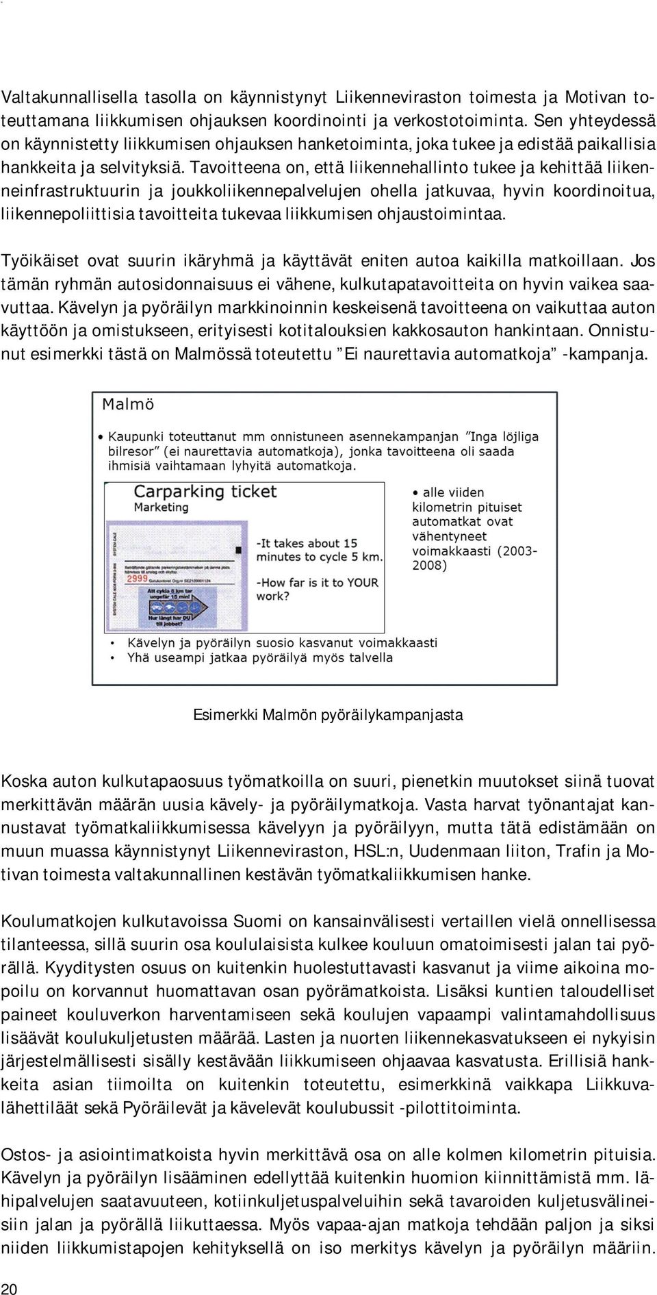 Tavoitteena on, että liikennehallinto tukee ja kehittää liikenneinfrastruktuurin ja joukkoliikennepalvelujen ohella jatkuvaa, hyvin koordinoitua, liikennepoliittisia tavoitteita tukevaa liikkumisen