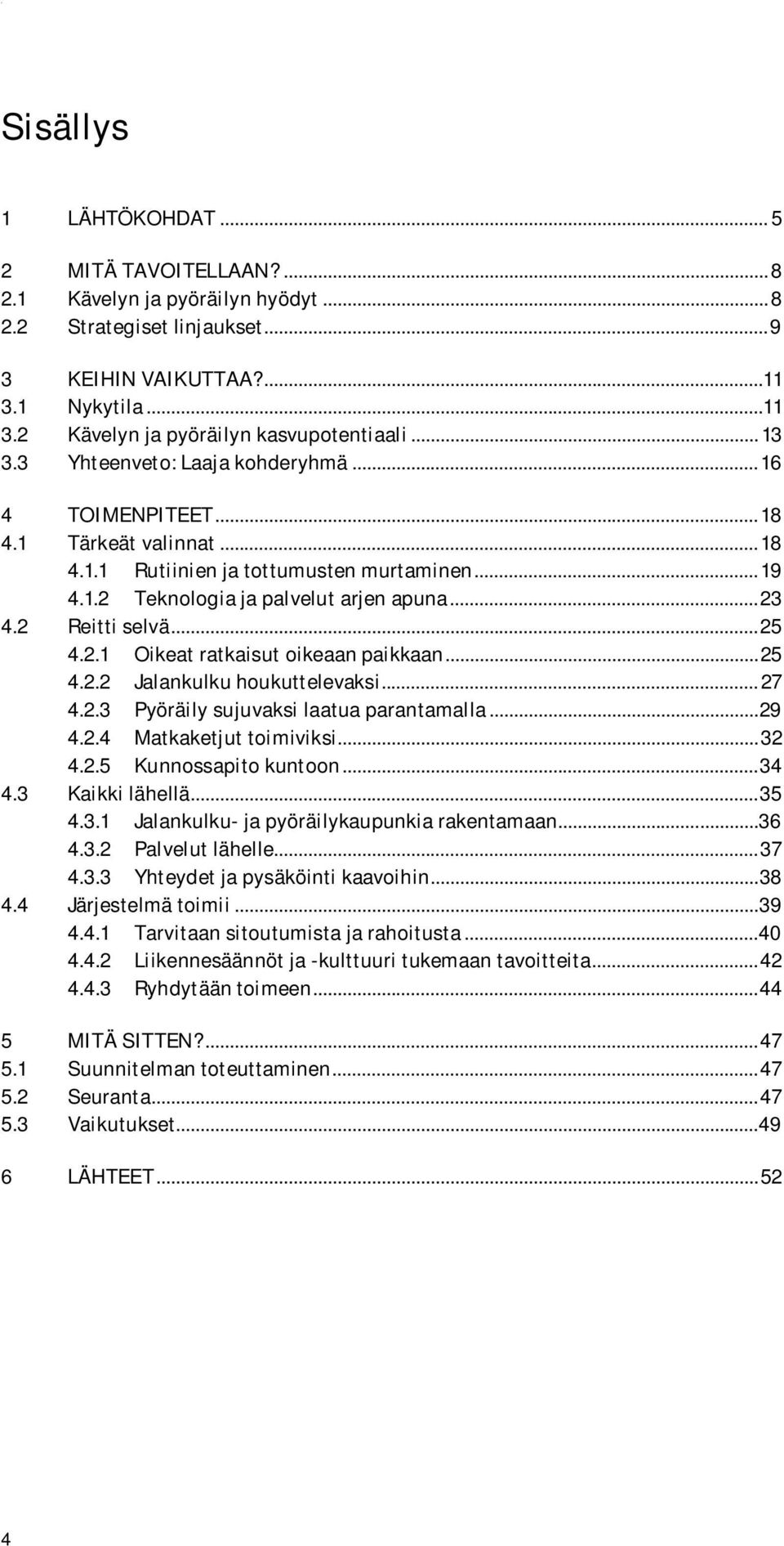 2 Reitti selvä... 25 4.2.1 Oikeat ratkaisut oikeaan paikkaan... 25 4.2.2 Jalankulku houkuttelevaksi... 27 4.2.3 Pyöräily sujuvaksi laatua parantamalla... 29 4.2.4 Matkaketjut toimiviksi... 32 4.2.5 Kunnossapito kuntoon.