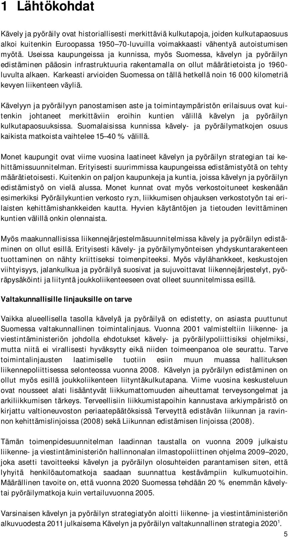 Karkeasti arvioiden Suomessa on tällä hetkellä noin 16 000 kilometriä kevyen liikenteen väyliä.