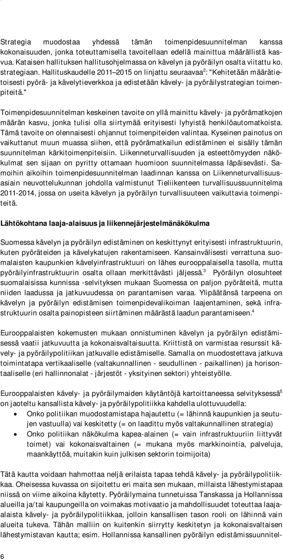 Hallituskaudelle 2011 2015 on linjattu seuraavaa 2 : "Kehitetään määrätietoisesti pyörä- ja kävelytieverkkoa ja edistetään kävely- ja pyöräilystrategian toimenpiteitä.